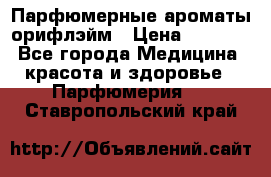 Парфюмерные ароматы орифлэйм › Цена ­ 1 599 - Все города Медицина, красота и здоровье » Парфюмерия   . Ставропольский край